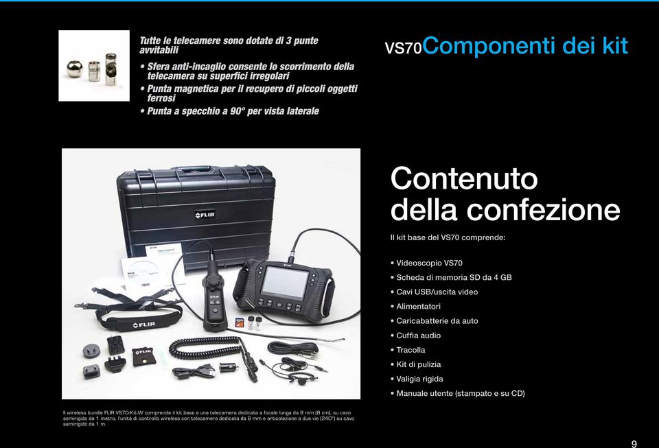 video Alimentatori Caricabatterie da auto Cuffia audio Tracolla Kit di pulizia Valigia rigida Manuale utente (stampato e su CD) Il wireless bundle FLIR VS70-Kit-W comprende il kit base e una