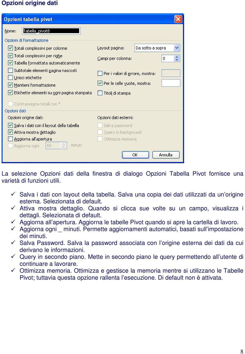 Aggiorna le tabelle Pivot quando si apre la cartella di lavoro. Aggiorna ogni _ minuti. Permette aggiornamenti automatici, basati sull impostazione dei minuti. Salva Password.