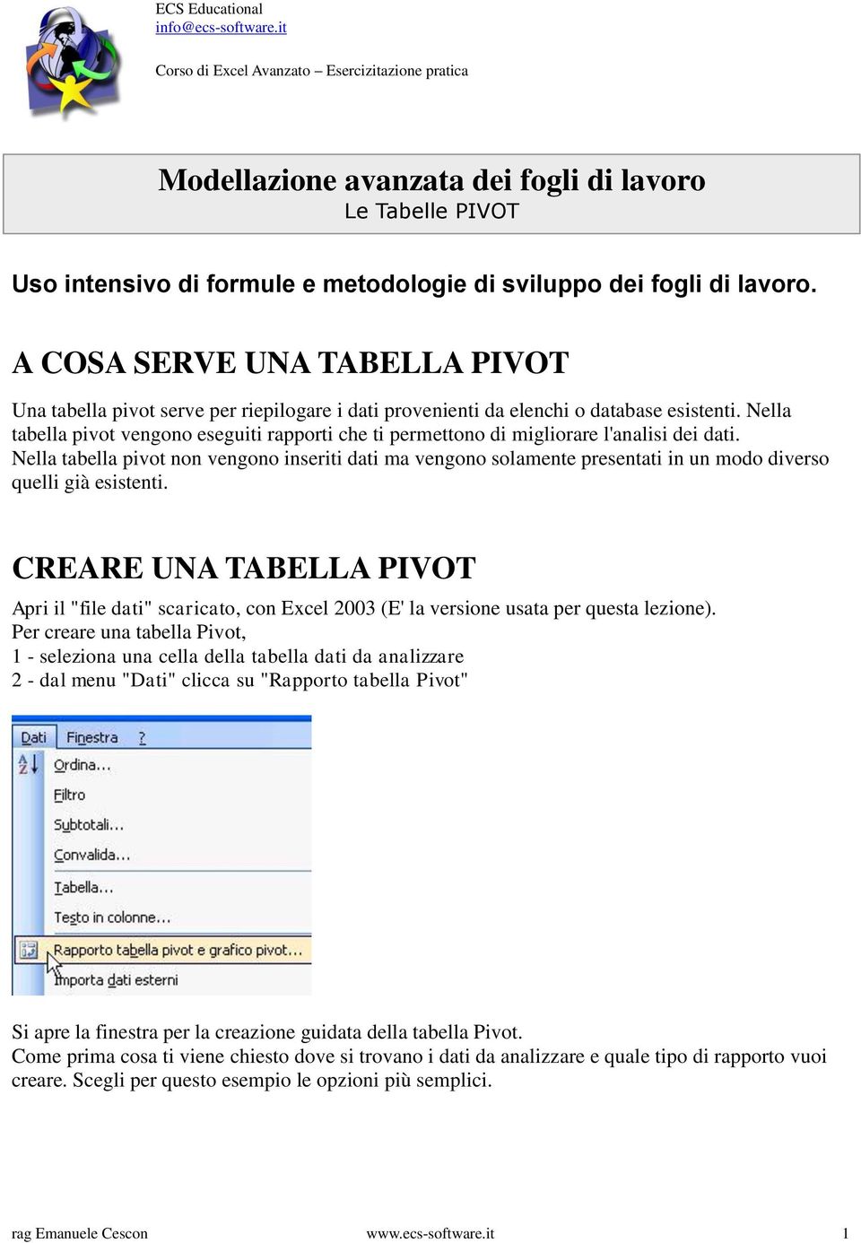 Nella tabella pivot vengono eseguiti rapporti che ti permettono di migliorare l'analisi dei dati.