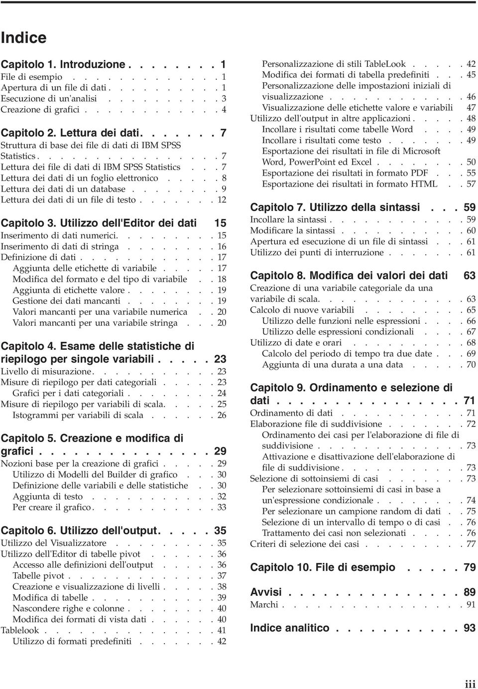 .... 8 Lettura dei dati di un database........ 9 Lettura dei dati di un file di testo....... 12 Capitolo 3. Utilizzo dell'editor dei dati 15 Inserimento di dati numerici.