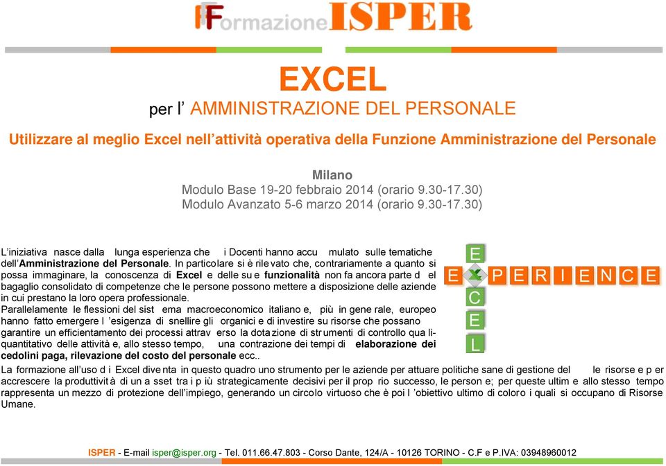 In particolare si è rile vato che, contrariamente a quanto si possa immaginare, la conoscenza di Excel e delle su e funzionalità non fa ancora parte d el bagaglio consolidato di competenze che le