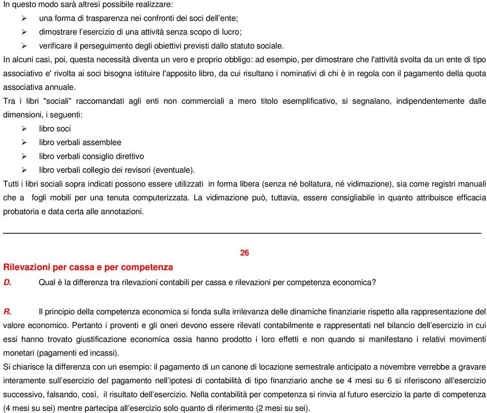 In alcuni casi, poi, questa necessità diventa un vero e proprio obbligo: ad esempio, per dimostrare che l'attività svolta da un ente di tipo associativo e' rivolta ai soci bisogna istituire