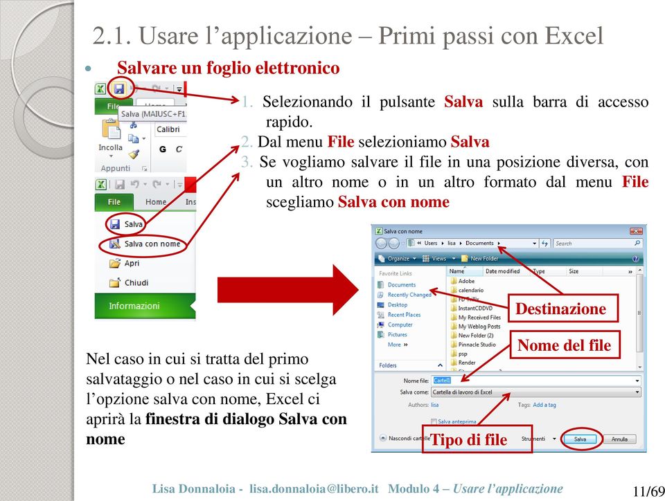 Se vogliamo salvare il file in una posizione diversa, con un altro nome o in un altro formato dal menu File scegliamo Salva con nome Destinazione