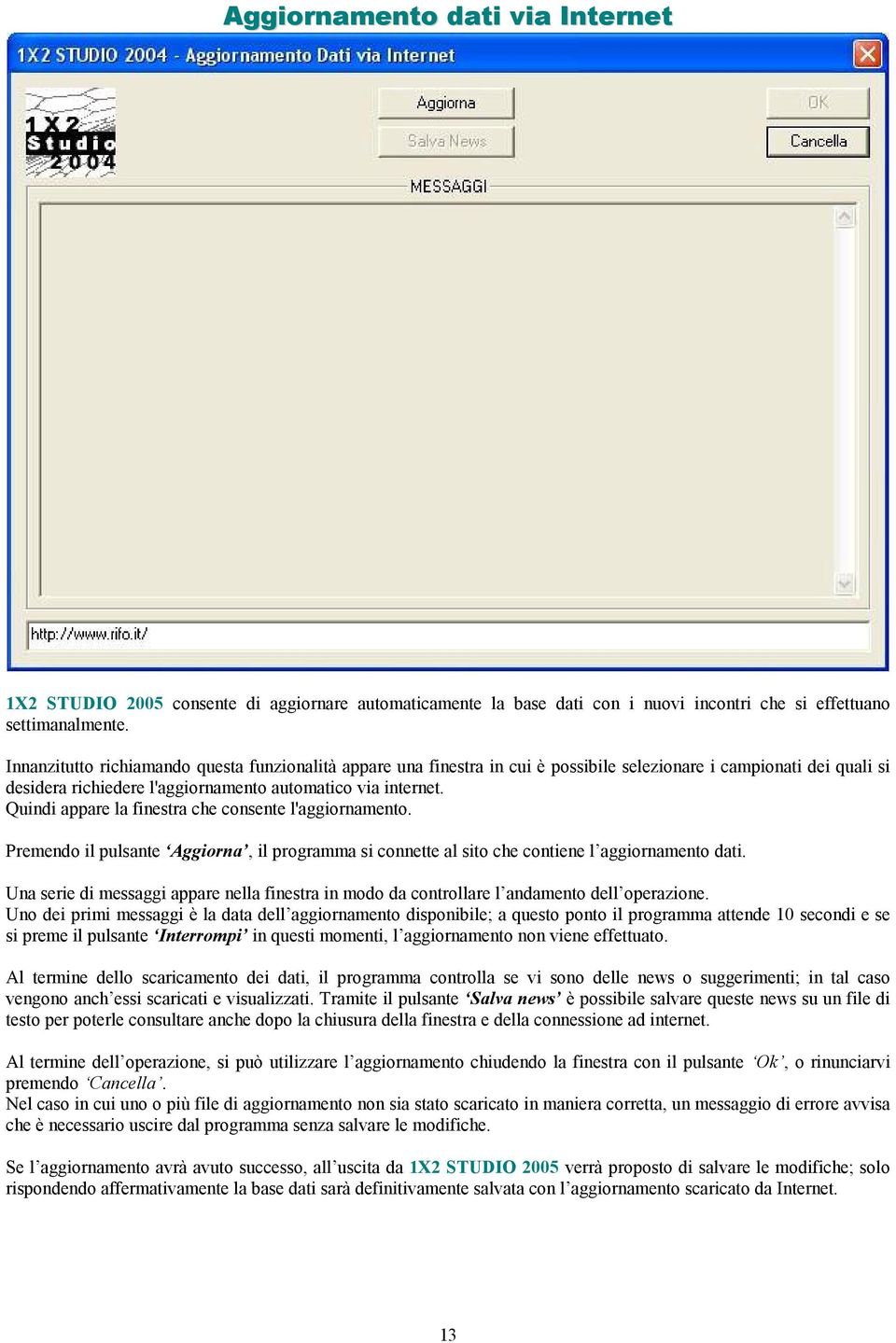 Quindi appare la finestra che consente l'aggiornamento. Premendo il pulsante Aggiorna, il programma si connette al sito che contiene l aggiornamento dati.