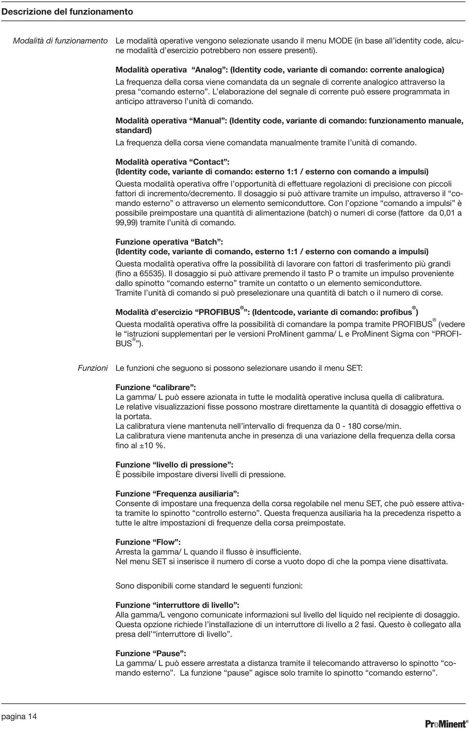 Modalità operativa Analog : (Identity code, variante di comando: corrente analogica) La frequenza della corsa viene comandata da un segnale di corrente analogico attraverso la presa comando esterno.