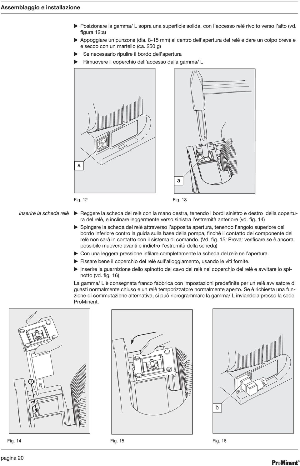 250 g) E Se necessario ripulire il bordo dell apertura E Rimuovere il coperchio dell accesso dalla gamma/ L a a Fig. 12 Fig.