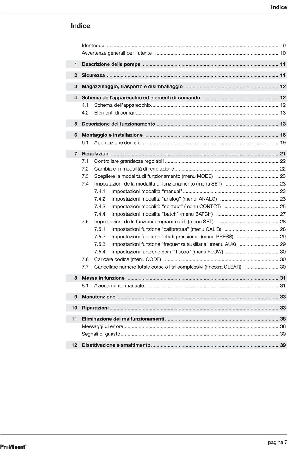 1 Applicazione dei relè... 19 7 Regolazioni... 21 7.1 Controllare grandezze regolabili... 22 7.2 Cambiare in modalità di regolazione... 22 7.3 Scegliere la modalità di funzionamento (menu MODE)... 23 7.