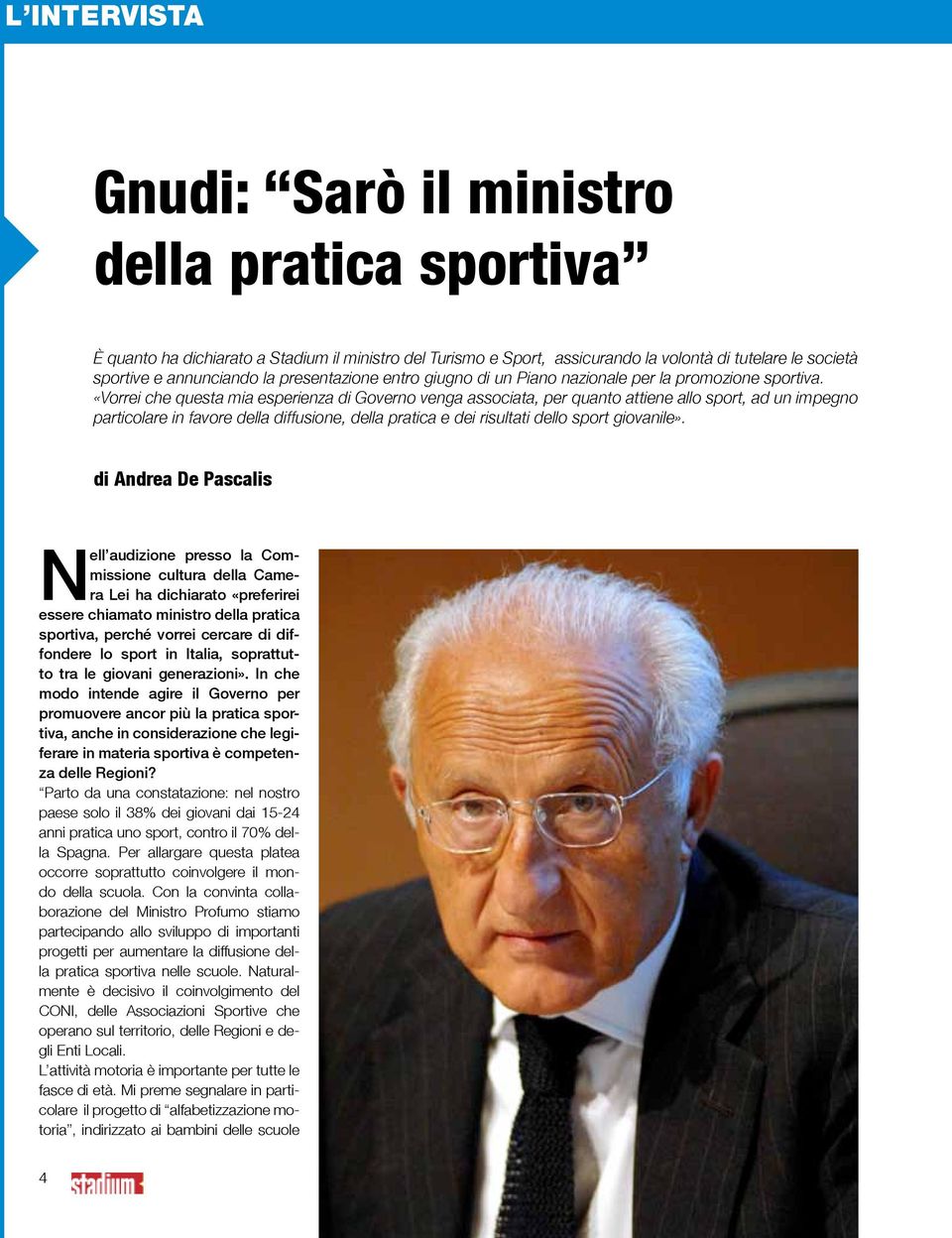 «Vorrei che questa mia esperienza di Governo venga associata, per quanto attiene allo sport, ad un impegno particolare in favore della diffusione, della pratica e dei risultati dello sport giovanile».