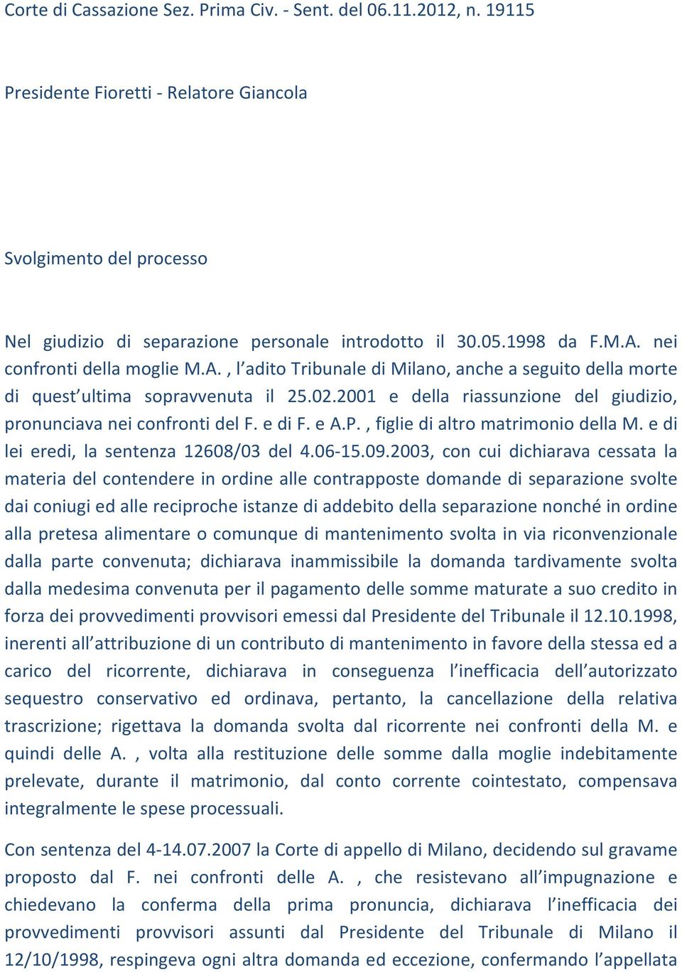 2001 e della riassunzione del giudizio, pronunciava nei confronti del F. e di F. e A.P., figlie di altro matrimonio della M. e di lei eredi, la sentenza 12608/03 del 4.06 15.09.