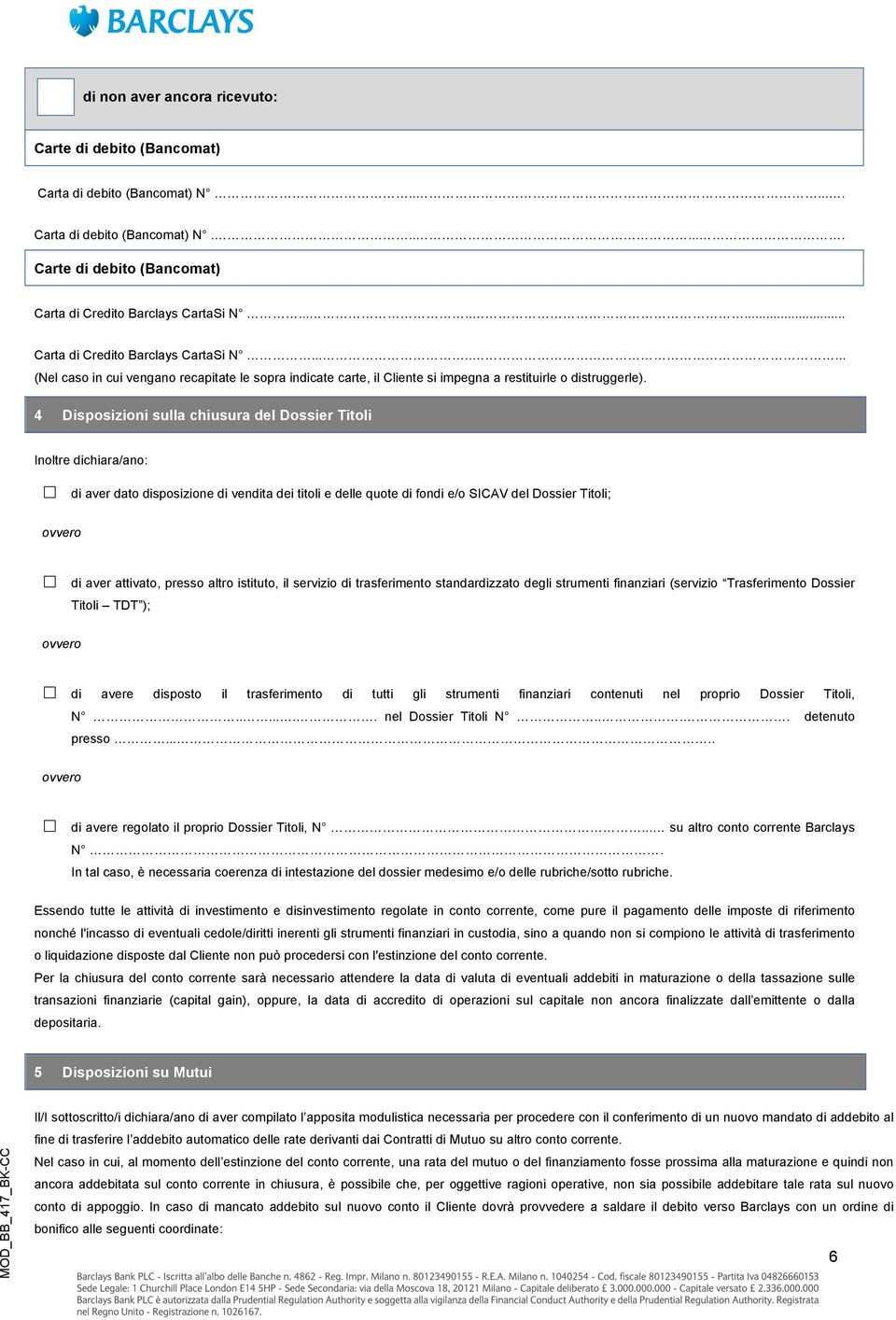 4 Disposizioni sulla chiusura del Dossier Titoli Inoltre dichiara/ano: di aver dato disposizione di vendita dei titoli e delle quote di fondi e/o SICAV del Dossier Titoli; ovvero di aver attivato,