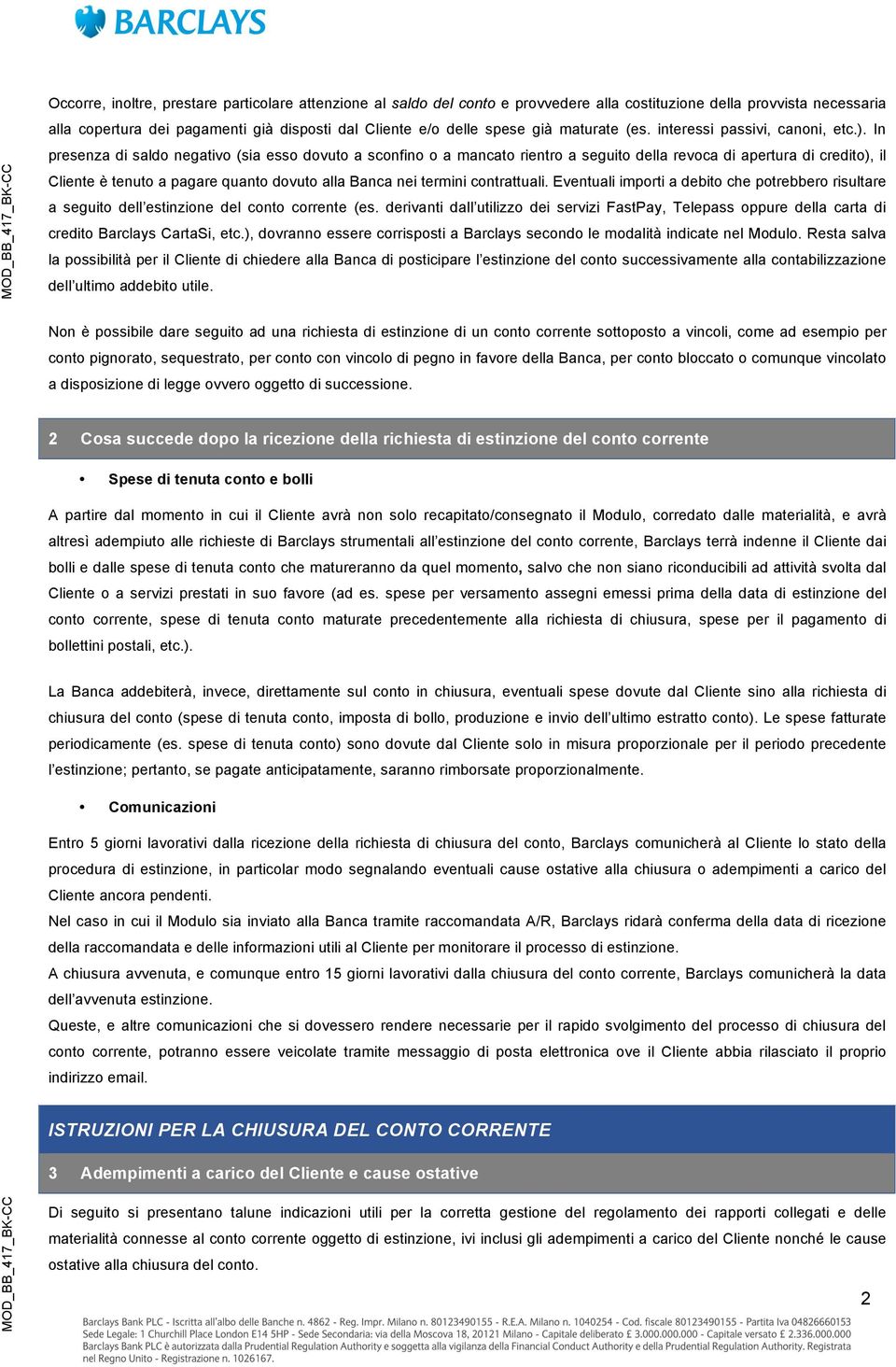 In presenza di saldo negativo (sia esso dovuto a sconfino o a mancato rientro a seguito della revoca di apertura di credito), il Cliente è tenuto a pagare quanto dovuto alla Banca nei termini