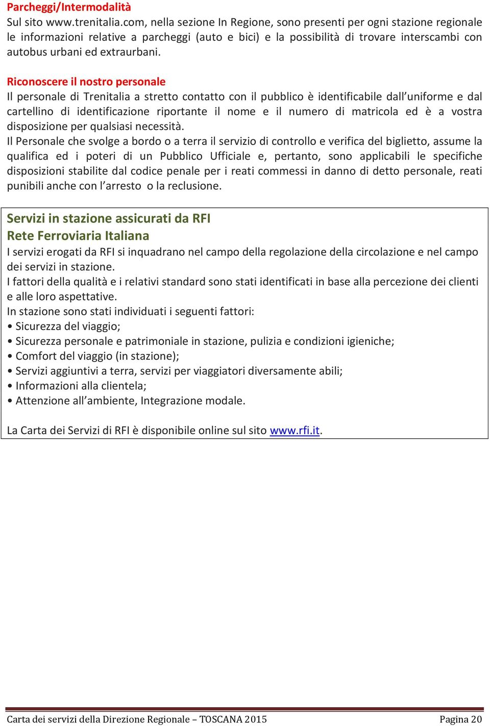 Riconoscere il nostro personale Il personale di Trenitalia a stretto contatto con il pubblico è identificabile dall uniforme e dal cartellino di identificazione riportante il nome e il numero di