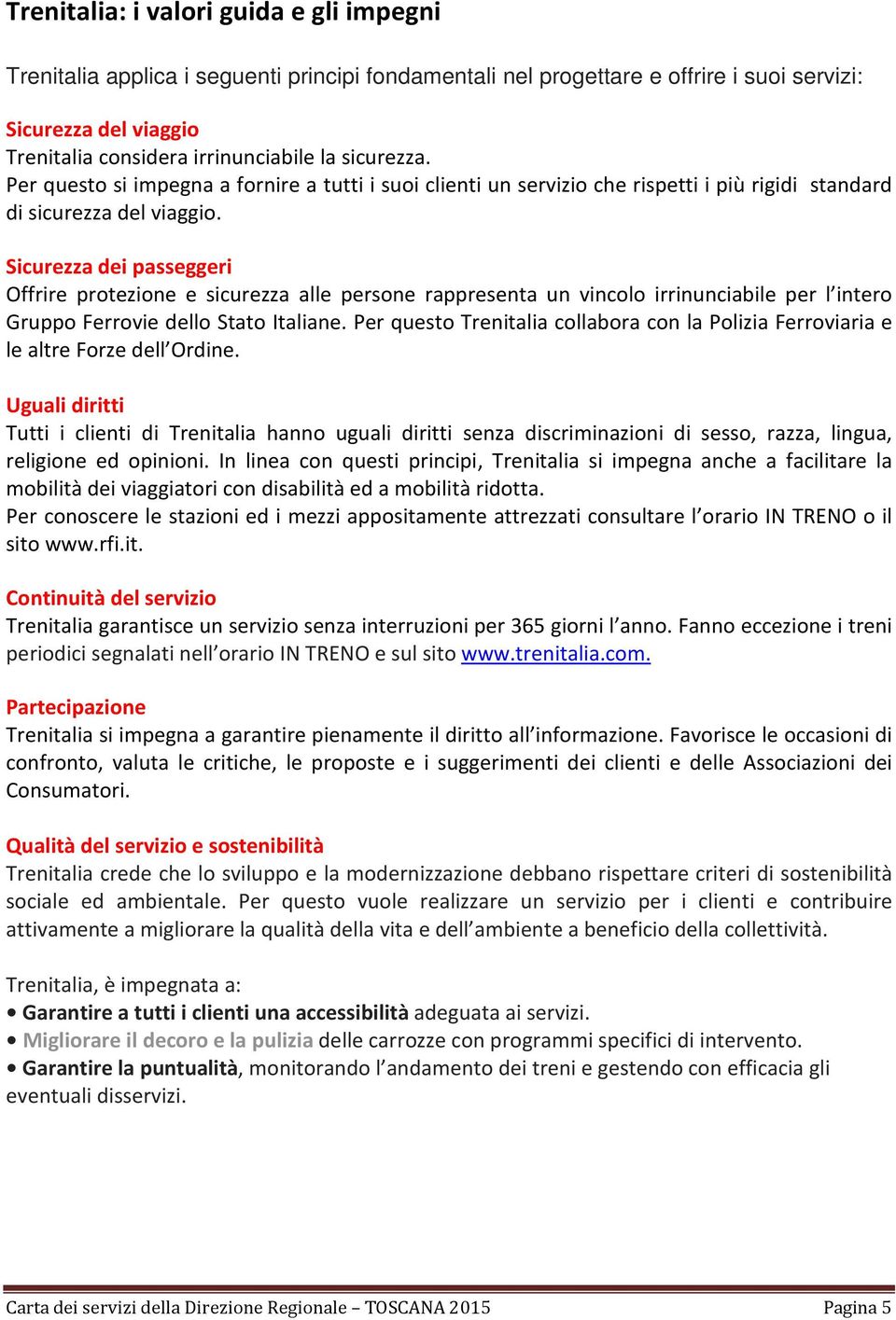 Sicurezza dei passeggeri Offrire protezione e sicurezza alle persone rappresenta un vincolo irrinunciabile per l intero Gruppo Ferrovie dello Stato Italiane.
