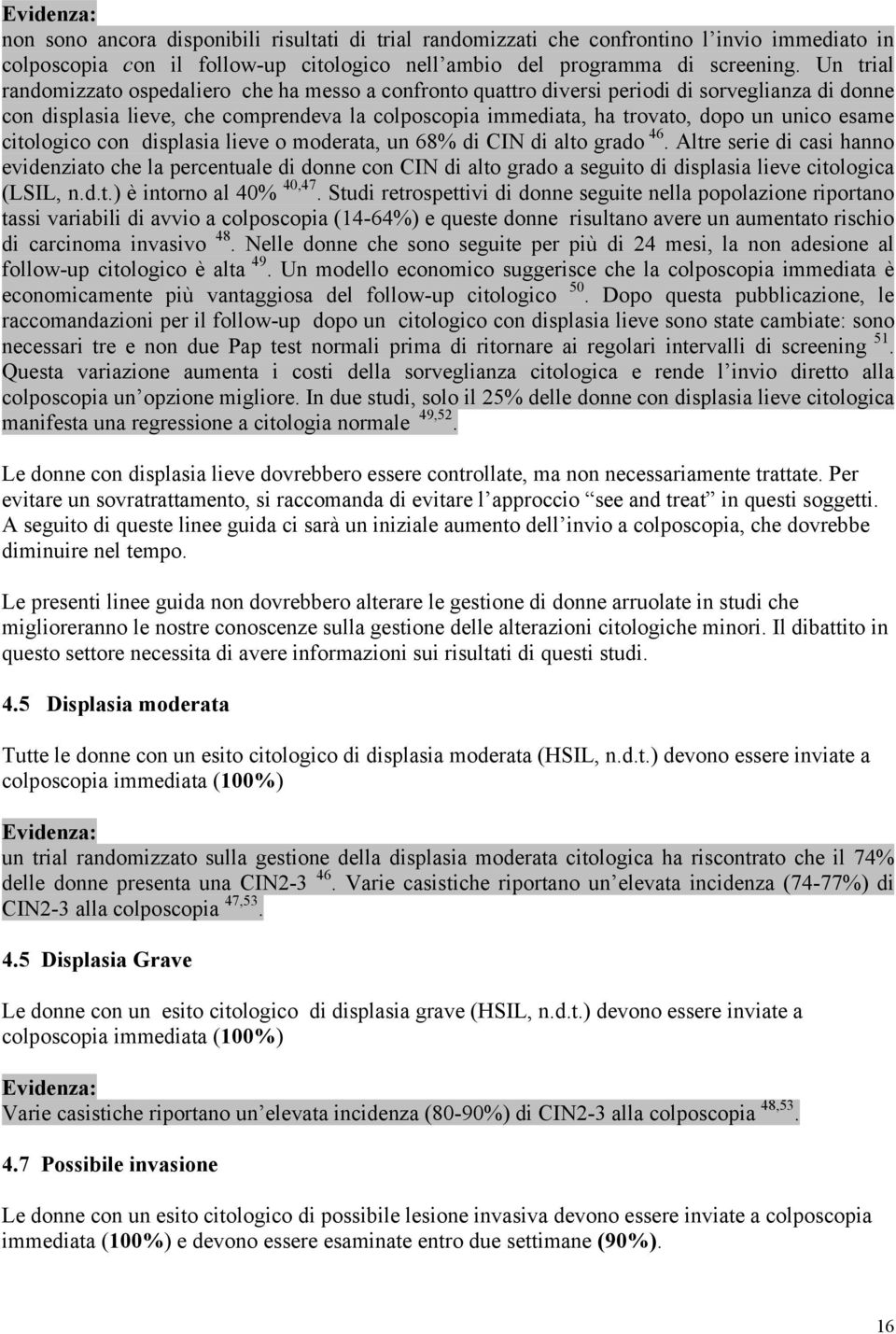 esame citologico con displasia lieve o moderata, un 68% di CIN di alto grado 46.