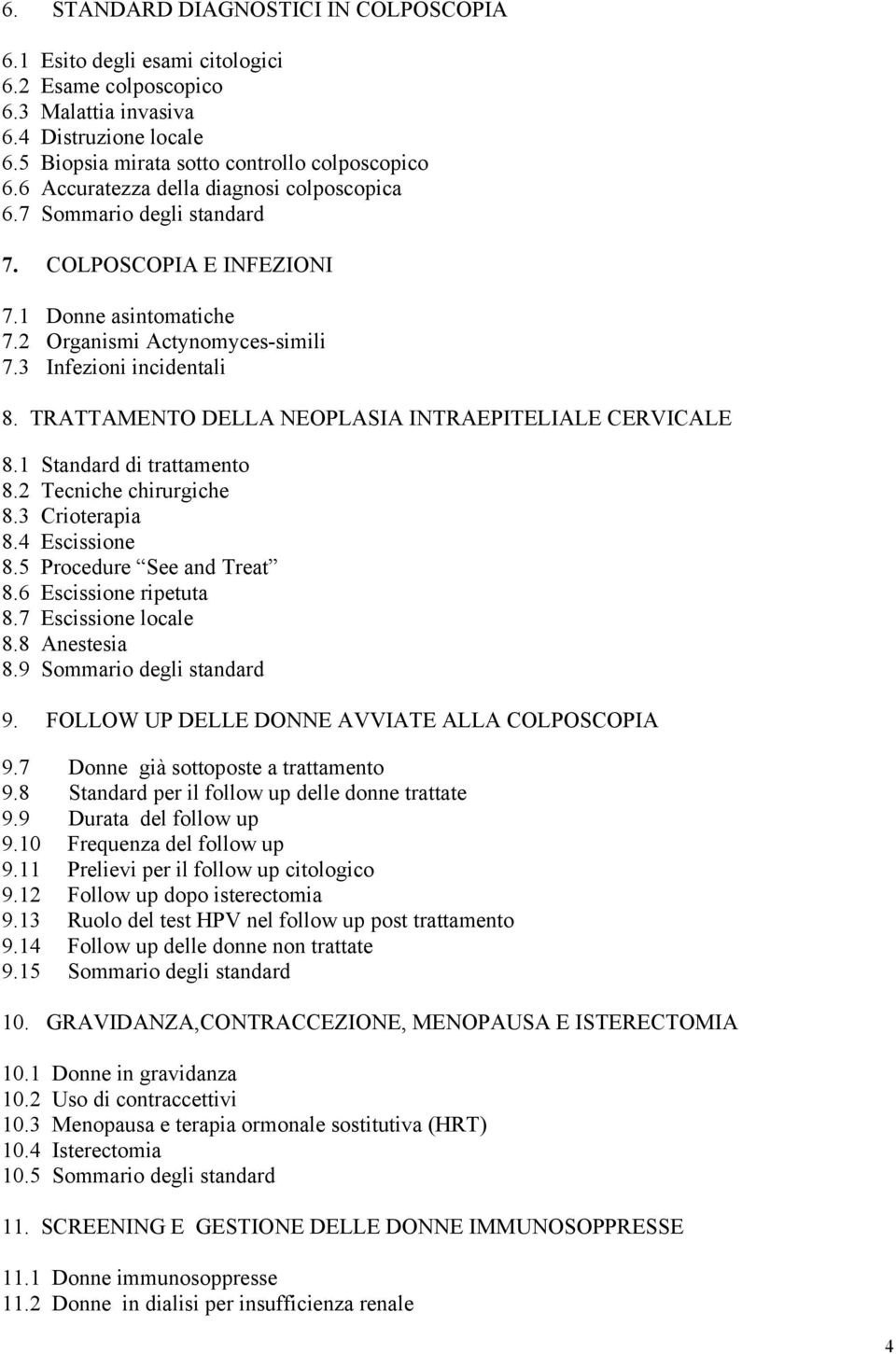 TRATTAMENTO DELLA NEOPLASIA INTRAEPITELIALE CERVICALE 8.1 Standard di trattamento 8.2 Tecniche chirurgiche 8.3 Crioterapia 8.4 Escissione 8.5 Procedure See and Treat 8.6 Escissione ripetuta 8.