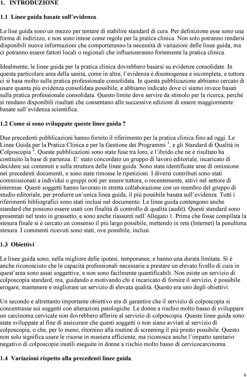 Non solo potranno rendersi disponibili nuove informazioni che comporteranno la necessità di variazioni delle linee guida, ma ci potranno essere fattori locali o regionali che influenzeranno