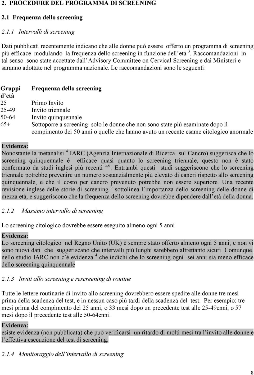 1 Intervalli di screening Dati pubblicati recentemente indicano che alle donne può essere offerto un programma di screening più efficace modulando la frequenza dello screening in funzione dell età 3.