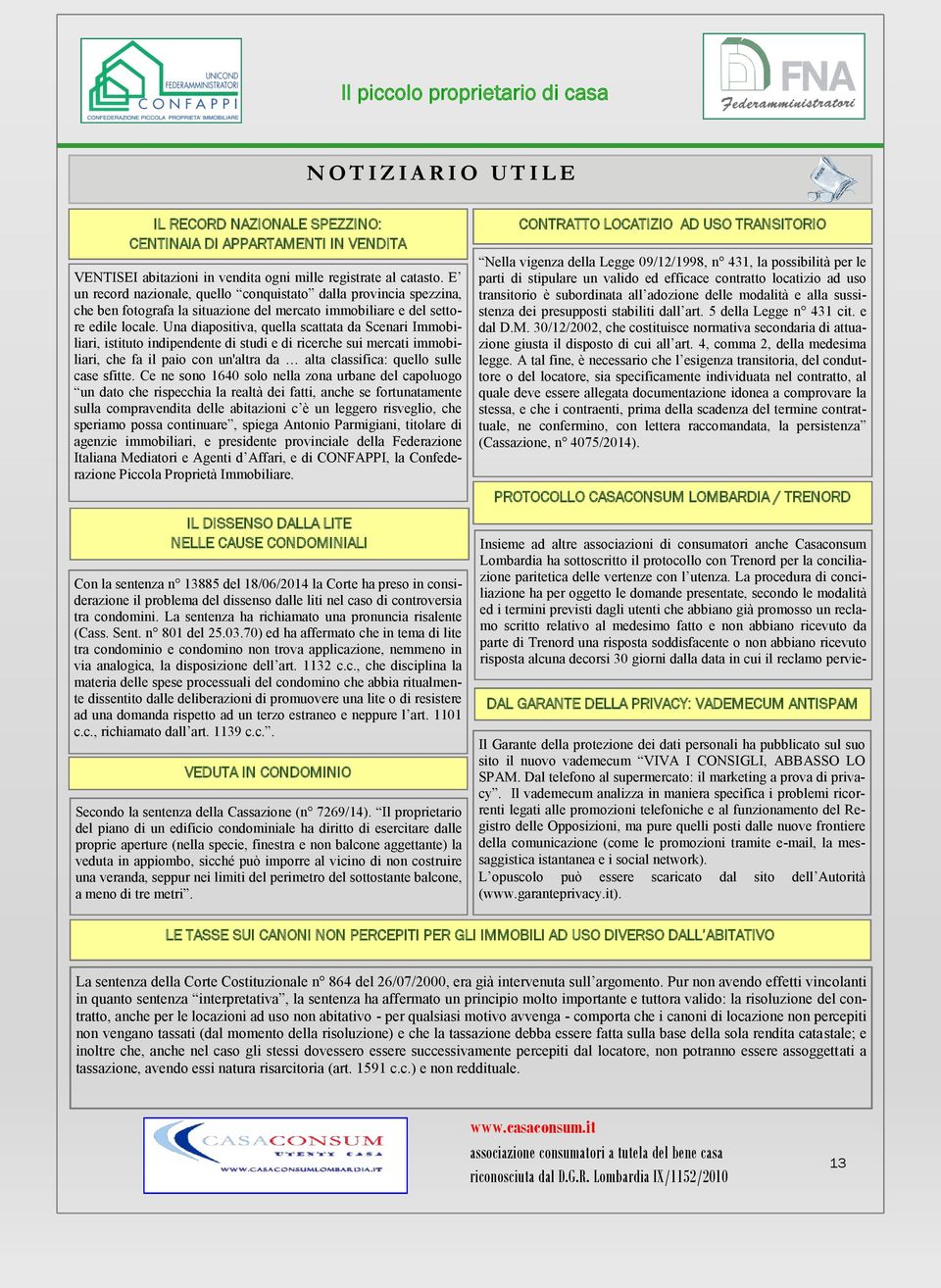 Una diapositiva, quella scattata da Scenari Immobiliari, istituto indipendente di studi e di ricerche sui mercati immobiliari, che fa il paio con un'altra da alta classifica: quello sulle case sfitte.