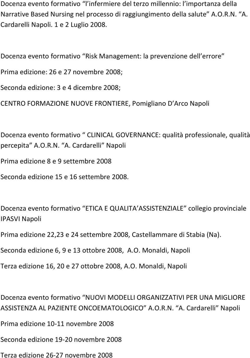 Napoli Docenza evento formativo CLINICAL GOVERNANCE: qualità professionale, qualità percepita A.O.R.N. A. Cardarelli Napoli Prima edizione 8 e 9 settembre 2008 Seconda edizione 15 e 16 settembre 2008.