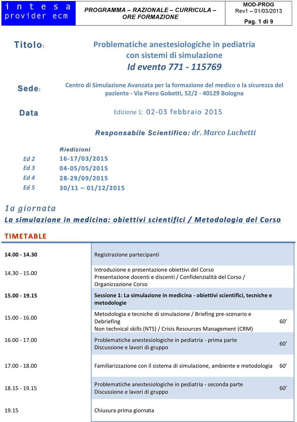 Scientifico: dr. Marco Luchetti 1a giornata La simulazione ione in medicina: obiettivi scientifici / Metodologia del Corso TIMETABLE 14.00-14.30 Registrazione partecipanti 14.30-15.