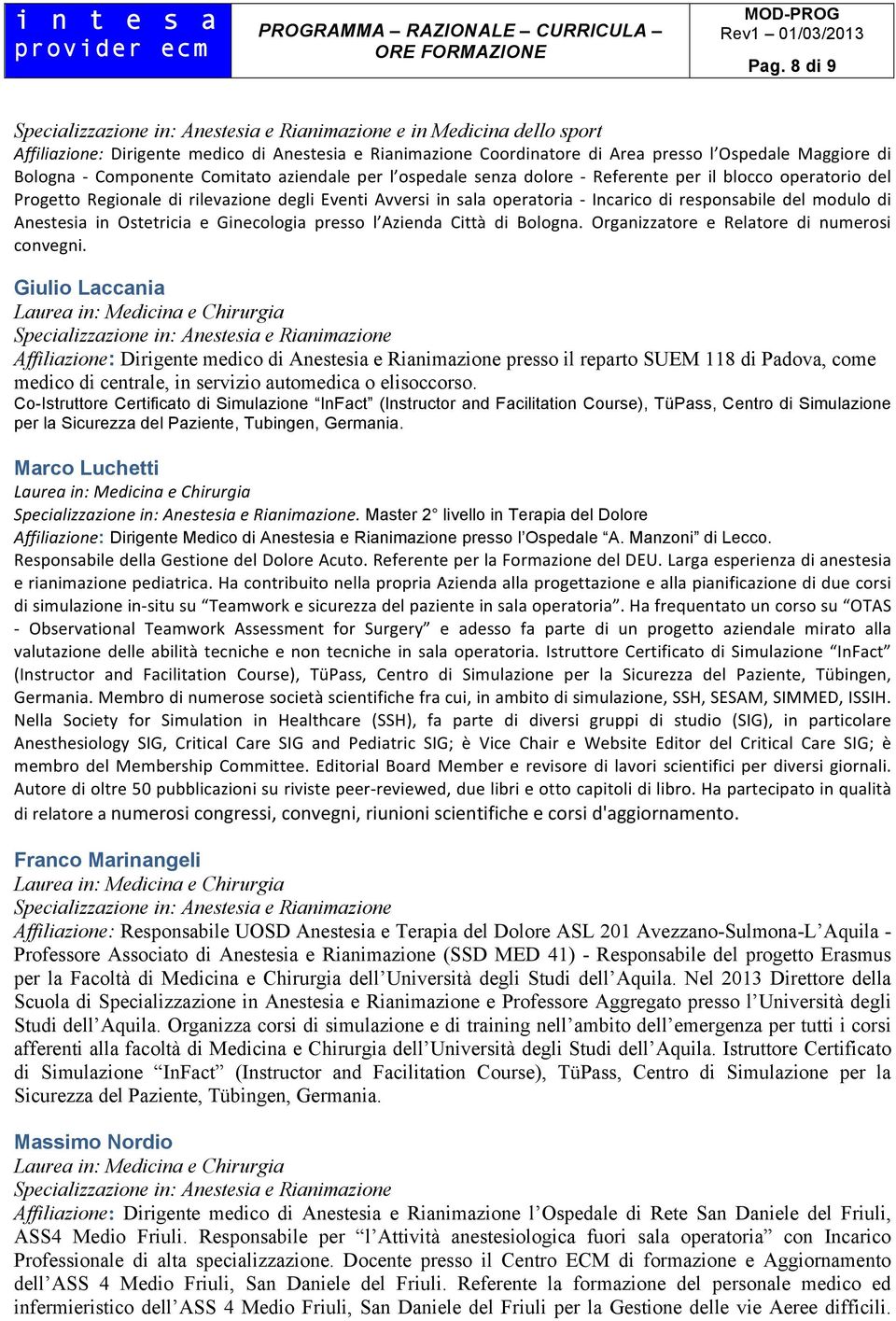 Ostetricia e Ginecologia presso l Azienda Città di Bologna. Organizzatore e Relatore di numerosi convegni.