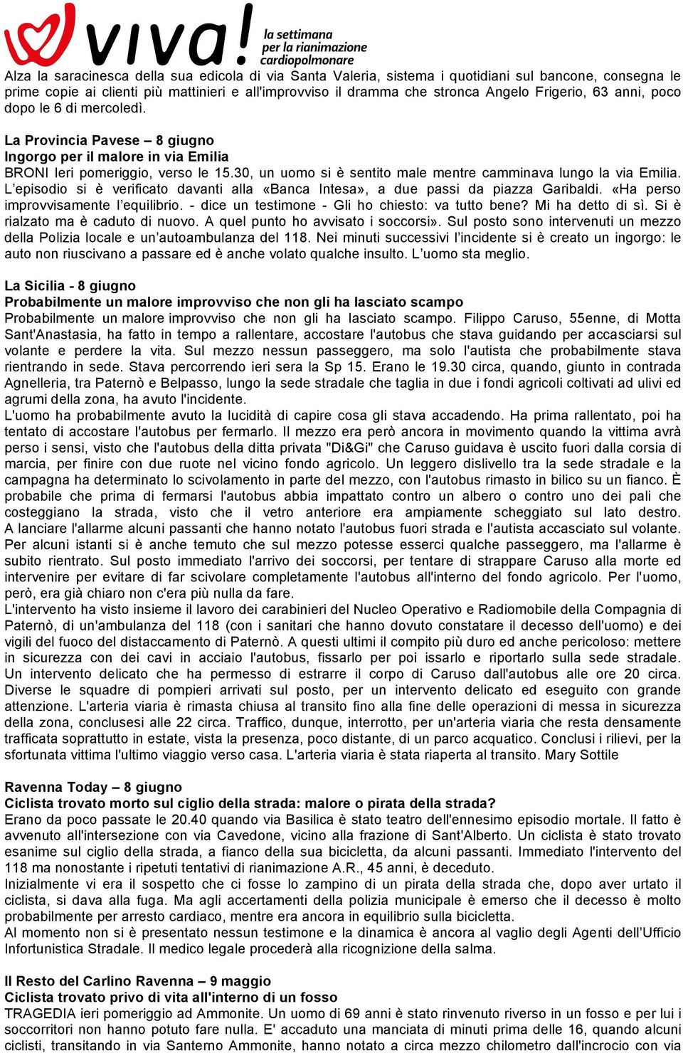 30, un uomo si è sentito male mentre camminava lungo la via Emilia. L episodio si è verificato davanti alla «Banca Intesa», a due passi da piazza Garibaldi. «Ha perso improvvisamente l equilibrio.