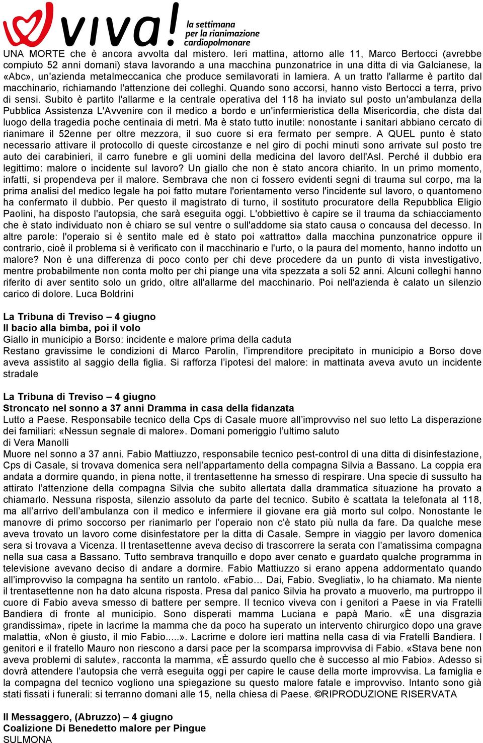 produce semilavorati in lamiera. A un tratto l'allarme è partito dal macchinario, richiamando l'attenzione dei colleghi. Quando sono accorsi, hanno visto Bertocci a terra, privo di sensi.