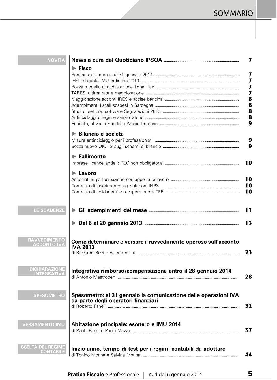 .. 8 Antiriciclaggio: regime sanzionatorio... 8 Equitalia, al via lo Sportello Amico Imprese... 9 " Bilancio e società Misure antiriciclaggio per i professionisti.