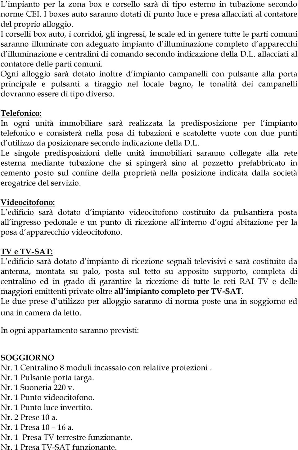 di comando secondo indicazione della D.L. allacciati al contatore delle parti comuni.