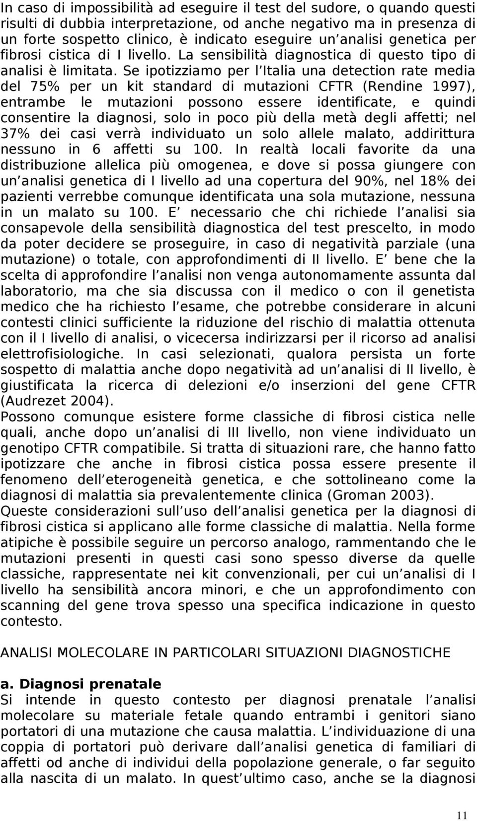 Se ipotizziamo per l Italia una detection rate media del 75% per un kit standard di mutazioni CFTR (Rendine 1997), entrambe le mutazioni possono essere identificate, e quindi consentire la diagnosi,