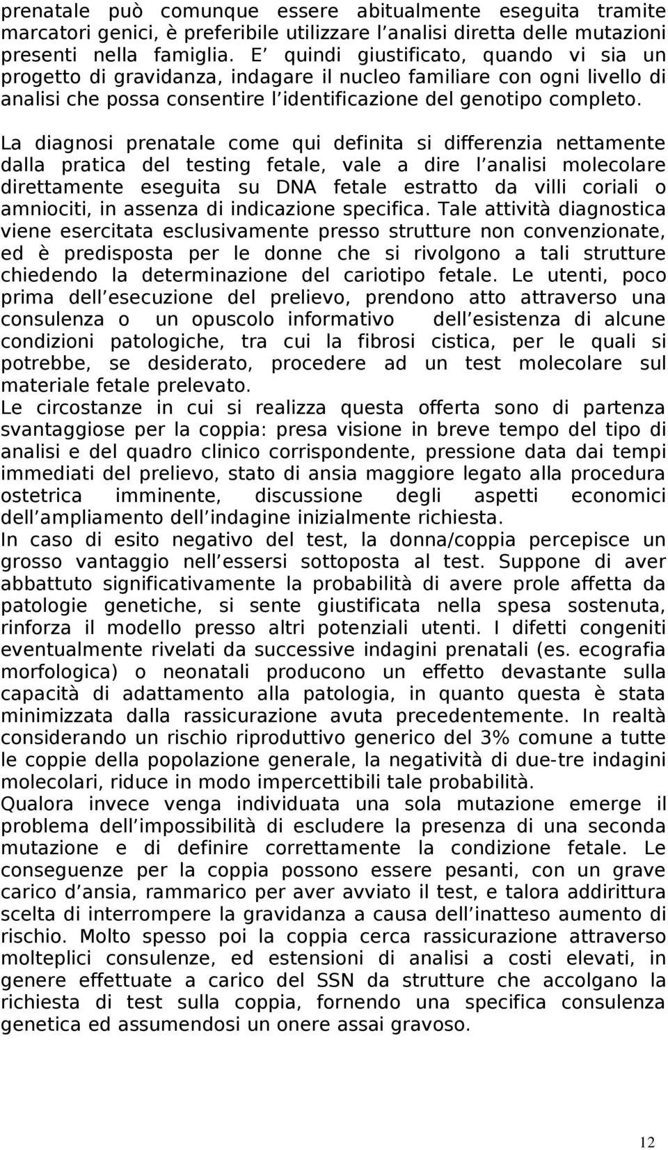 La diagnosi prenatale come qui definita si differenzia nettamente dalla pratica del testing fetale, vale a dire l analisi molecolare direttamente eseguita su DNA fetale estratto da villi coriali o