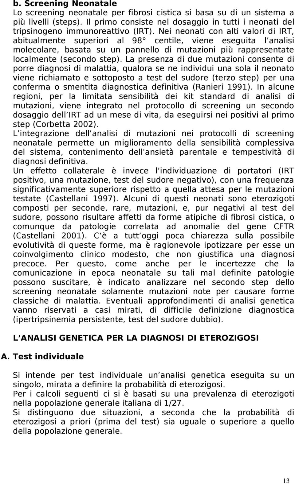 Nei neonati con alti valori di IRT, abitualmente superiori al 98 centile, viene eseguita l analisi molecolare, basata su un pannello di mutazioni più rappresentate localmente (secondo step).