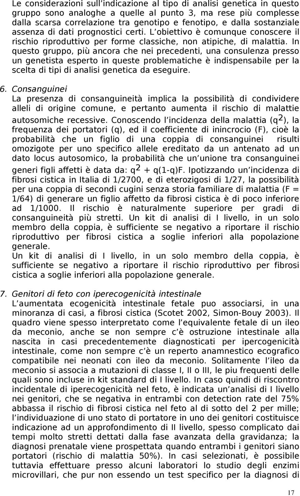 In questo gruppo, più ancora che nei precedenti, una consulenza presso un genetista esperto in queste problematiche è indispensabile per la scelta di tipi di analisi genetica da eseguire. 6.