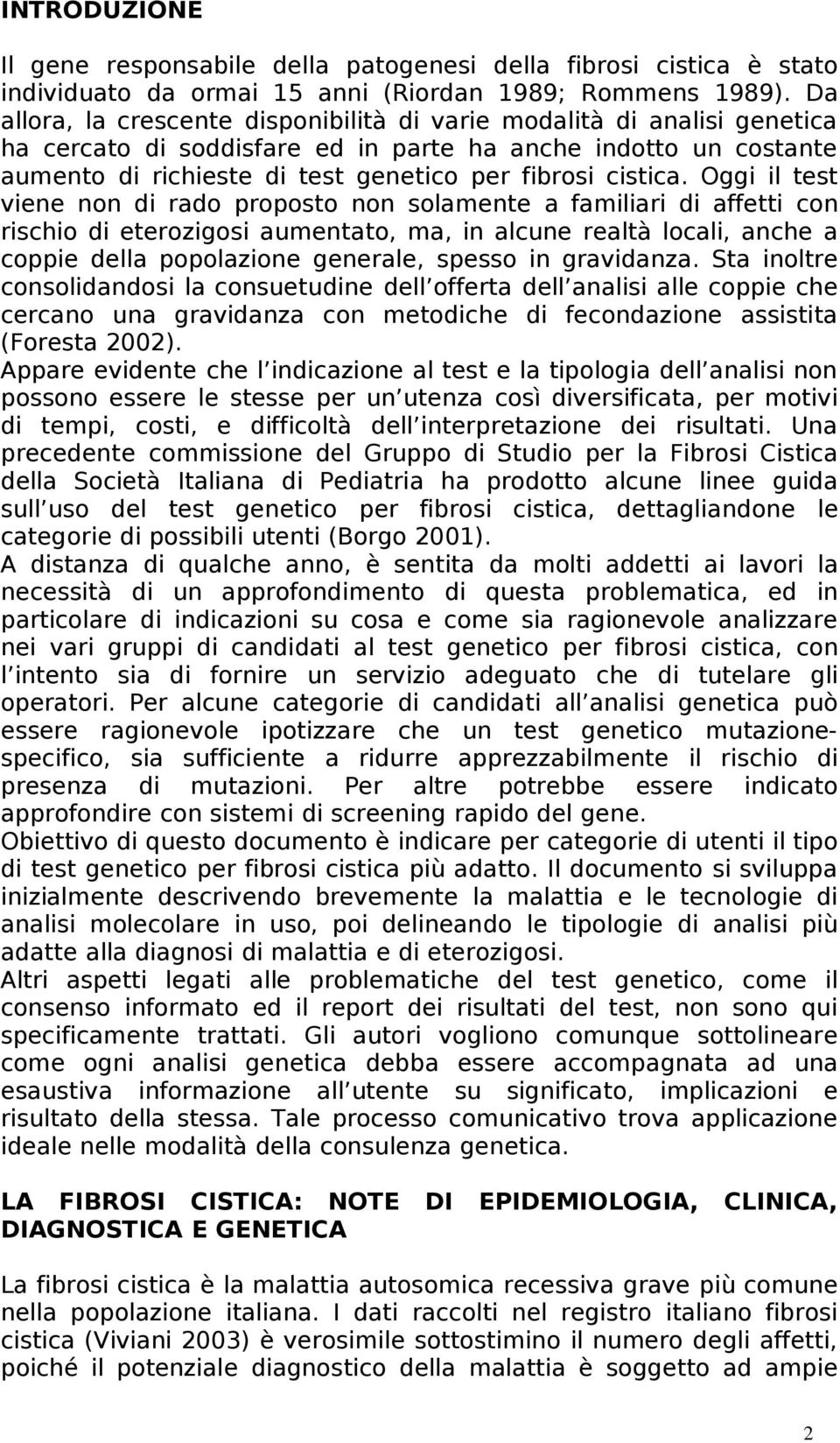 Oggi il test viene non di rado proposto non solamente a familiari di affetti con rischio di eterozigosi aumentato, ma, in alcune realtà locali, anche a coppie della popolazione generale, spesso in