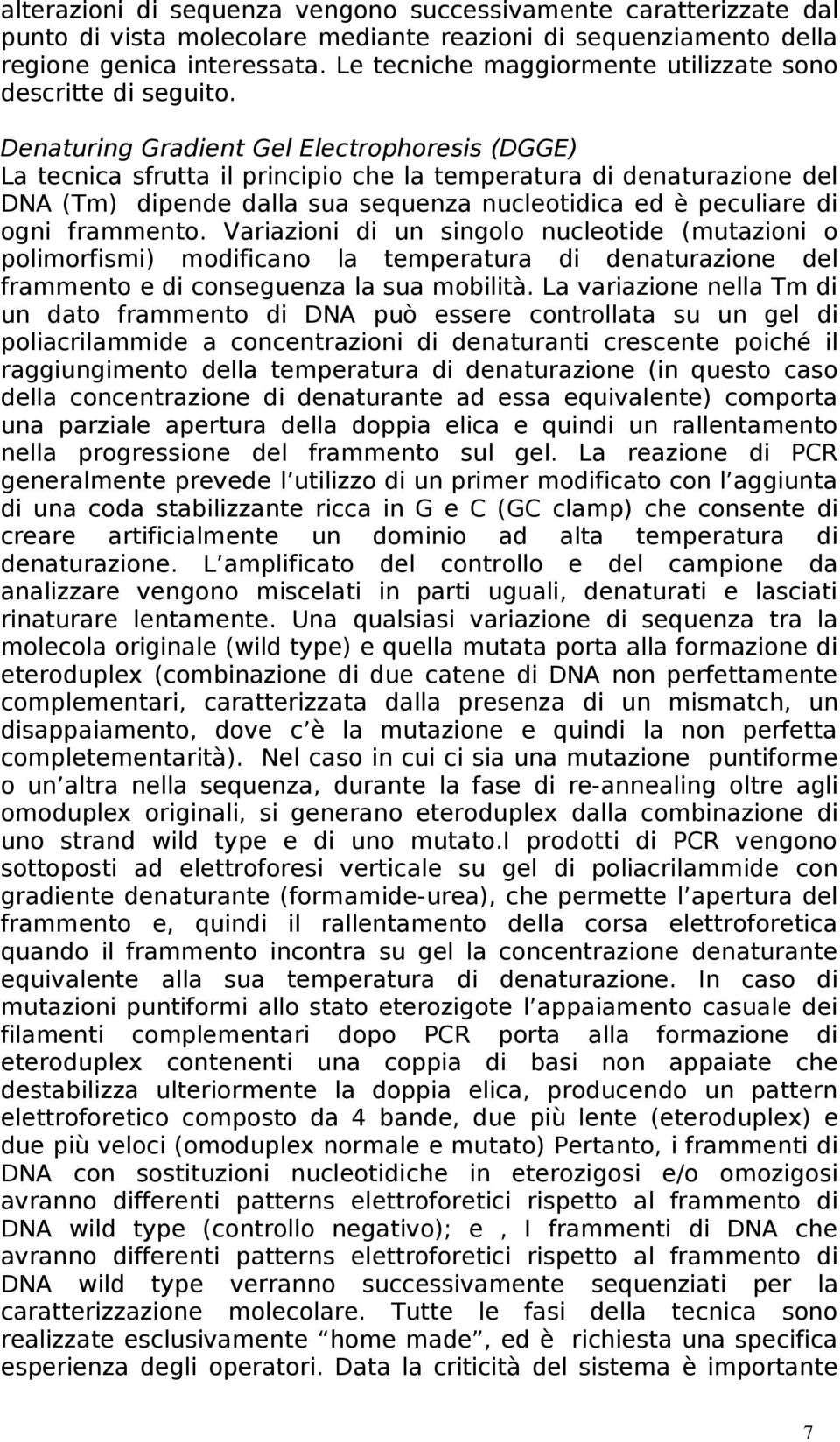 Denaturing Gradient Gel Electrophoresis (DGGE) La tecnica sfrutta il principio che la temperatura di denaturazione del DNA (Tm) dipende dalla sua sequenza nucleotidica ed è peculiare di ogni