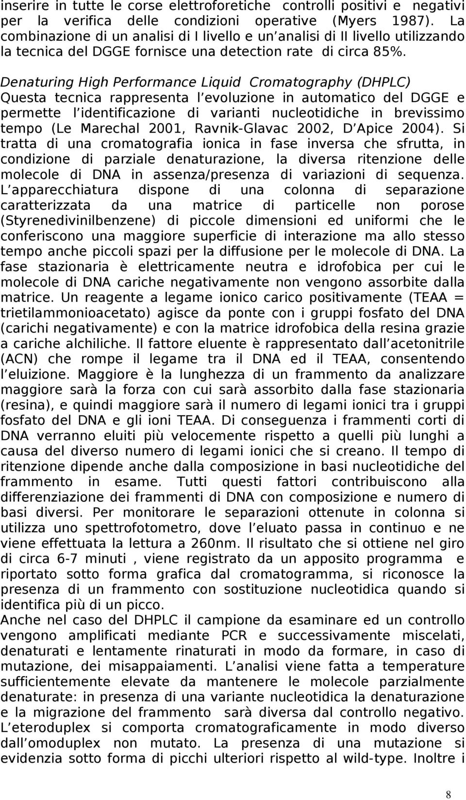 Denaturing High Performance Liquid Cromatography (DHPLC) Questa tecnica rappresenta l evoluzione in automatico del DGGE e permette l identificazione di varianti nucleotidiche in brevissimo tempo (Le