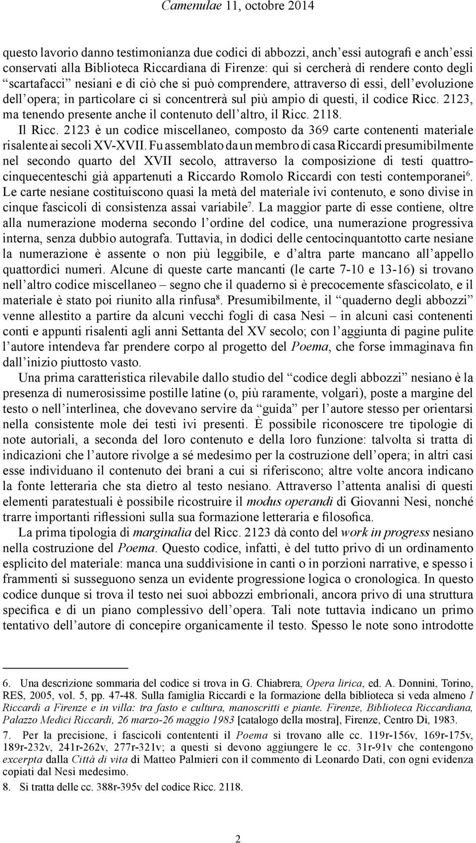 2123, ma tenendo presente anche il contenuto dell altro, il Ricc. 2118. Il Ricc. 2123 è un codice miscellaneo, composto da 369 carte contenenti materiale risalente ai secoli XV-XVII.