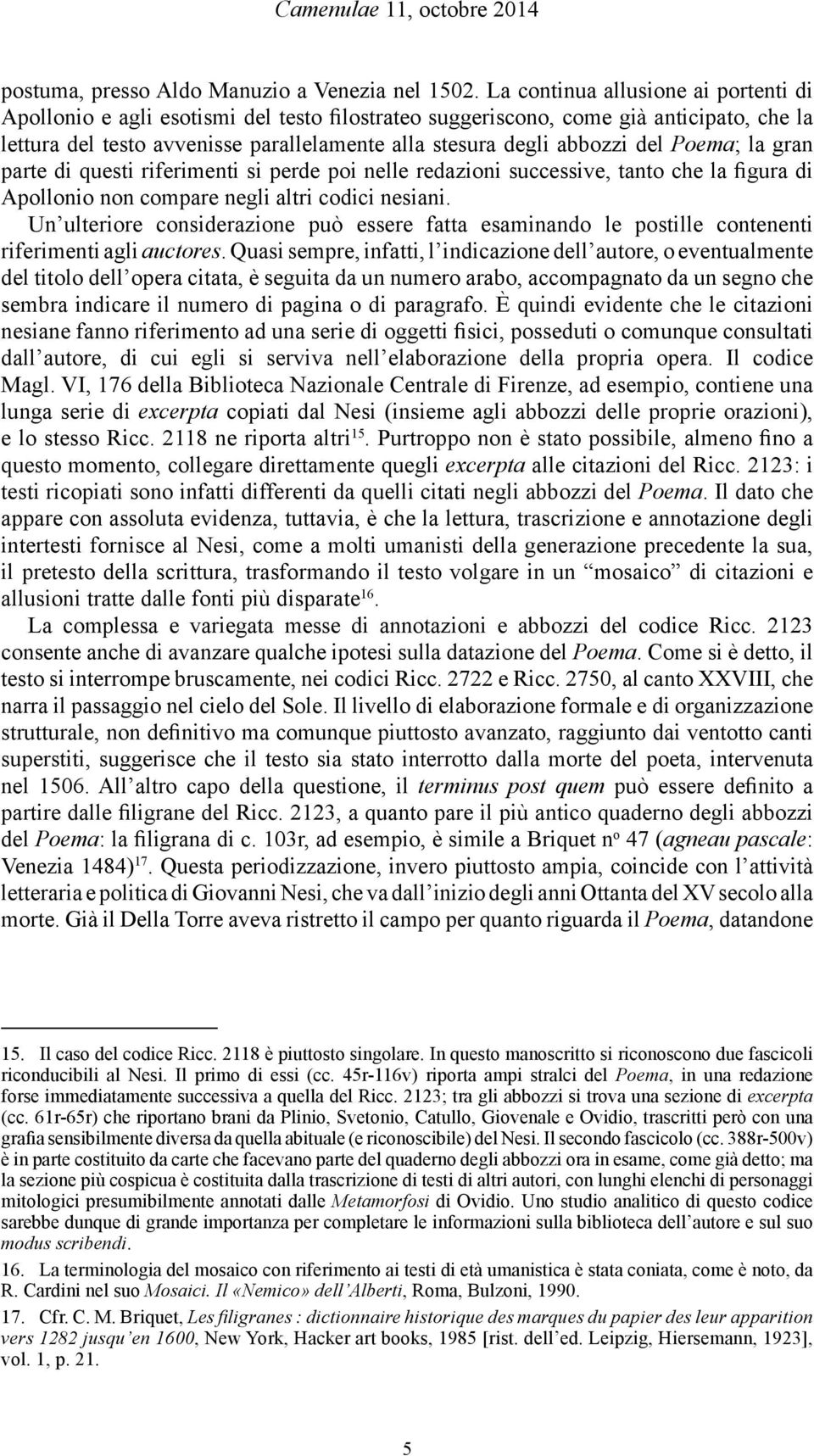 del Poema; la gran parte di questi riferimenti si perde poi nelle redazioni successive, tanto che la figura di Apollonio non compare negli altri codici nesiani.