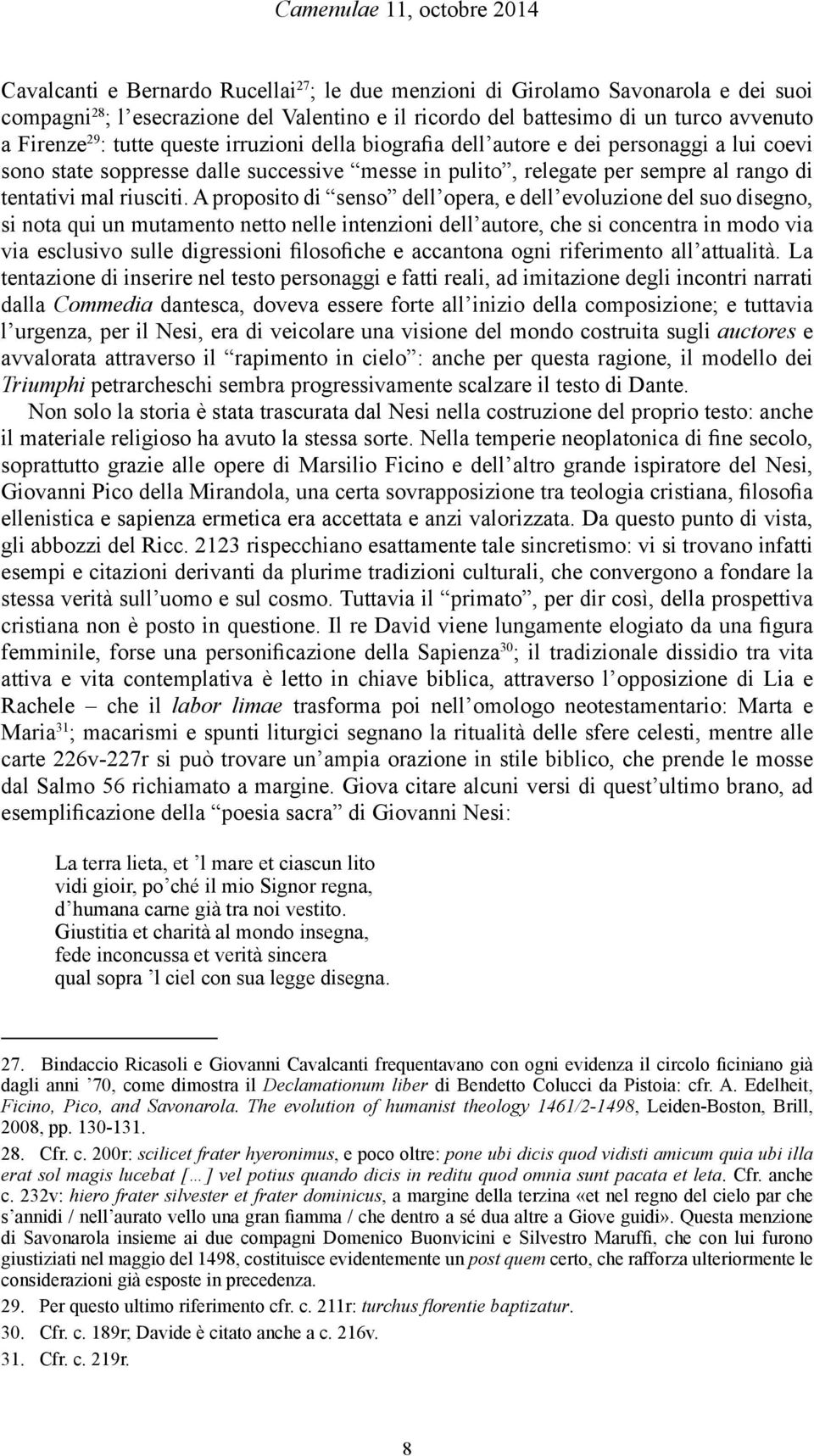 A proposito di senso dell opera, e dell evoluzione del suo disegno, si nota qui un mutamento netto nelle intenzioni dell autore, che si concentra in modo via via esclusivo sulle digressioni