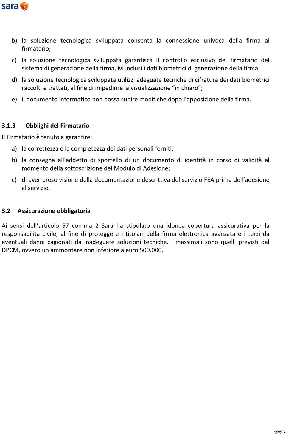 trattati, al fine di impedirne la visualizzazione in chiaro ; e) il documento informatico non possa subire modifiche dopo l apposizione della firma. 3.1.