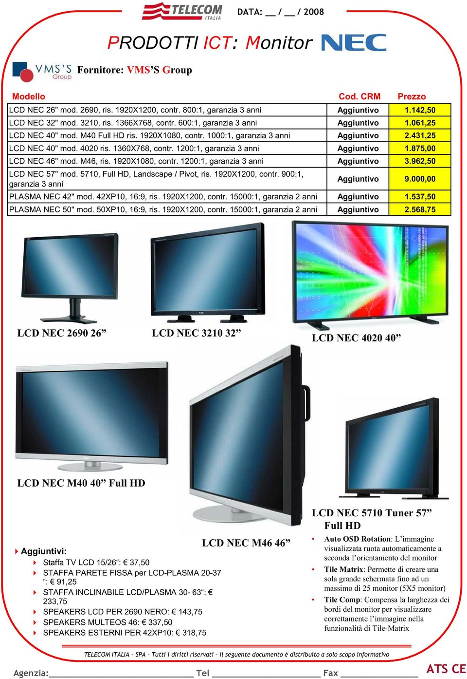 1200:1, garanzia 3 anni Aggiuntivo 1.875,00 LCD NEC 46" mod. M46, ris. 1920X1080, contr. 1200:1, garanzia 3 anni Aggiuntivo 3.962,50 LCD NEC 57" mod. 5710, Full HD, Landscape / Pivot, ris.