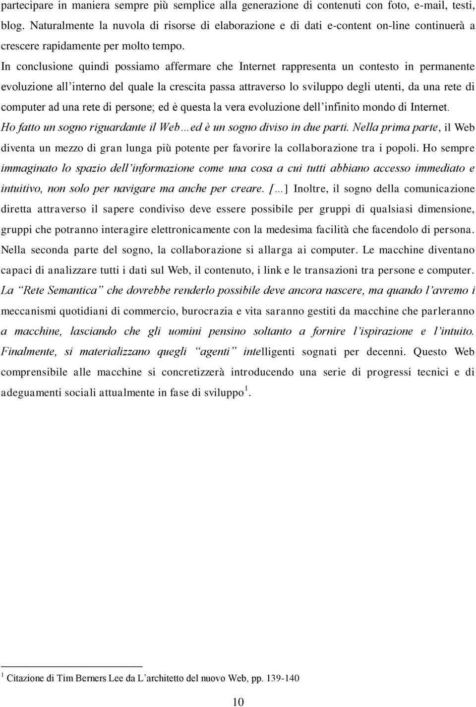 In conclusione quindi possiamo affermare che Internet rappresenta un contesto in permanente evoluzione all interno del quale la crescita passa attraverso lo sviluppo degli utenti, da una rete di