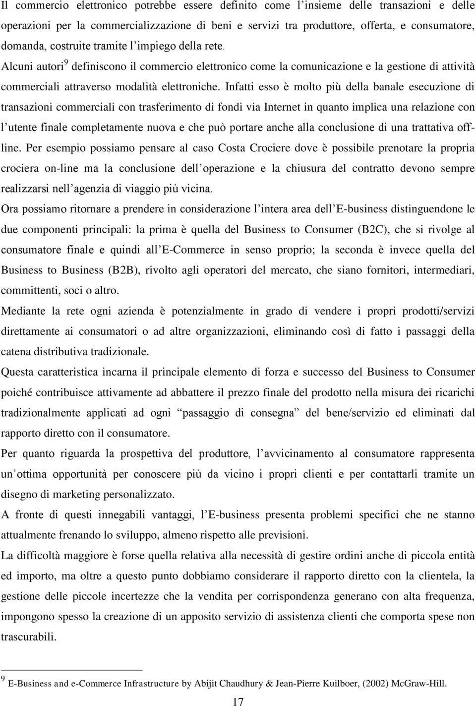 Infatti esso è molto più della banale esecuzione di transazioni commerciali con trasferimento di fondi via Internet in quanto implica una relazione con l utente finale completamente nuova e che può