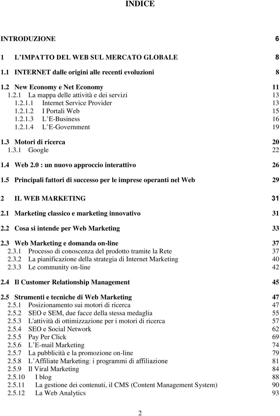 0 : un nuovo approccio interattivo 26 1.5 Principali fattori di successo per le imprese operanti nel Web 29 2 IL WEB MARKETING 31 2.1 Marketing classico e marketing innovativo 31 2.