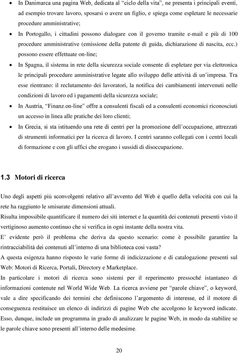 ) possono essere effettuate on-line; In Spagna, il sistema in rete della sicurezza sociale consente di espletare per via elettronica le principali procedure amministrative legate allo sviluppo delle