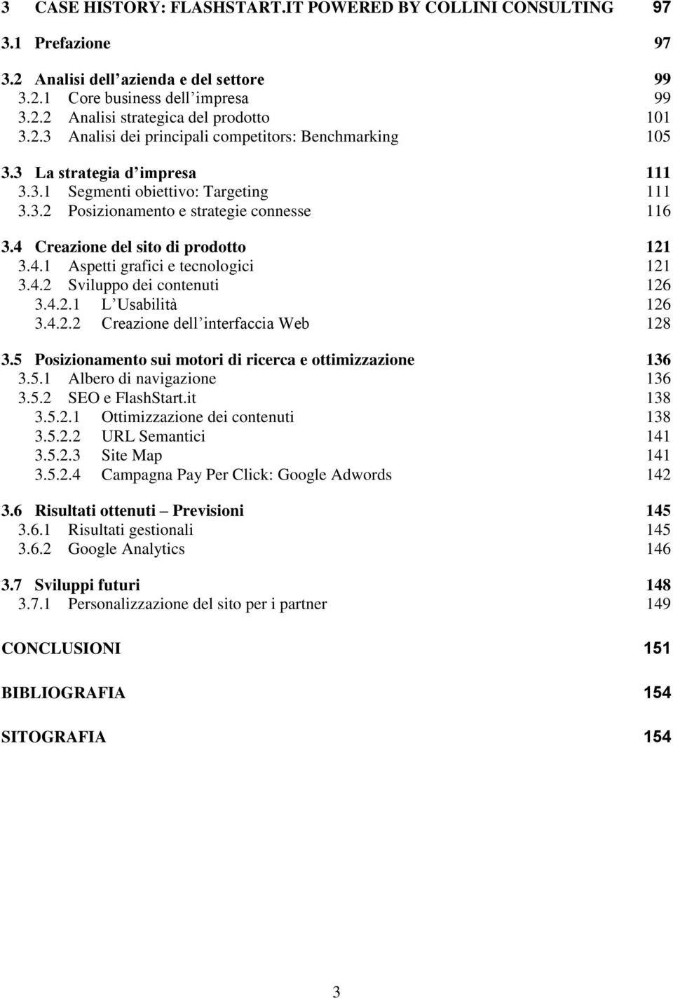 4 Creazione del sito di prodotto 121 3.4.1 Aspetti grafici e tecnologici 121 3.4.2 Sviluppo dei contenuti 126 3.4.2.1 L Usabilità 126 3.4.2.2 Creazione dell interfaccia Web 128 3.