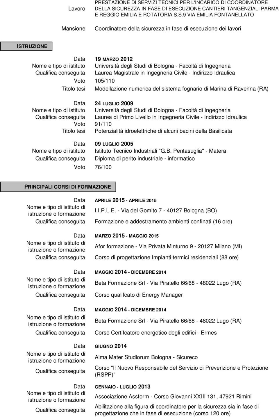 Ingegneria Civile - Indirizzo Idraulica 105/110 Modellazione numerica del sistema fognario di Marina di Ravenna (RA) 24 LUGLIO 2009 Nome e tipo di istituto Università degli Studi di Bologna - Facoltà