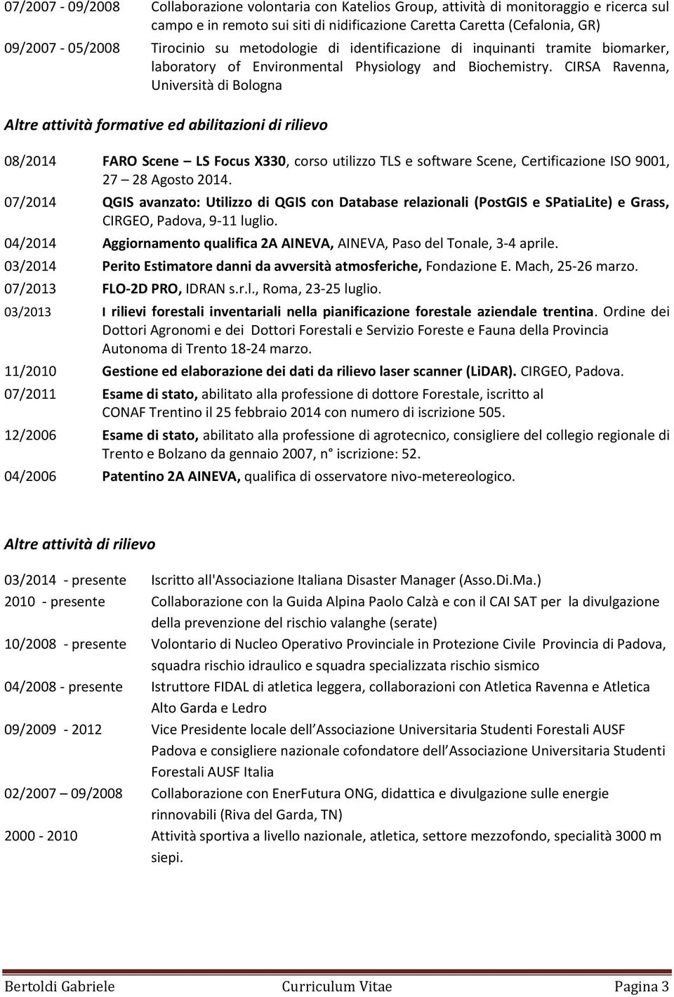 CIRSA Ravenna, Università di Bologna Altre attività formative ed abilitazioni di rilievo 08/2014 FARO Scene LS Focus X330, corso utilizzo TLS e software Scene, Certificazione ISO 9001, 27 28 Agosto