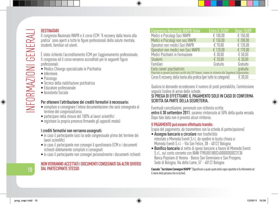 Il congresso ed il corso verranno accreditati per le seguenti figure professionali: Medico Chirurgo specializzato in Psichiatria Infermiere Psicologo Tecnico della riabilitazione psichiatrica