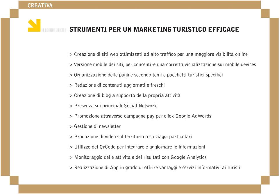 propria attività > Presenza sui principali Social Network > Promozione attraverso campagne pay per click Google AdWords > Gestione di newsletter > Produzione di video sul territorio o su viaggi